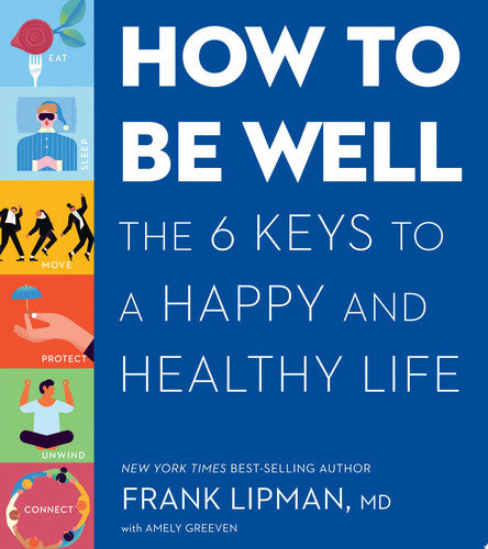 How to Be Well: The 6 Keys to a Happy and Healthy Life
