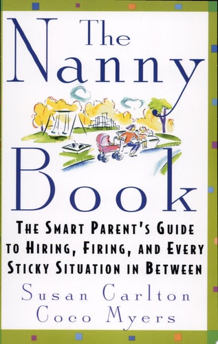 The Nanny Book: The Smart Parent's Guide to Hiring, Firing, and Every Sticky Situation in Between