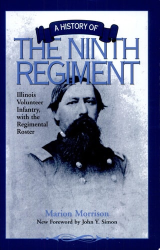 A History of the Ninth Regiment: Illinois Volunteer Infantry, with the Regimental Roster (Shawnee Classics)