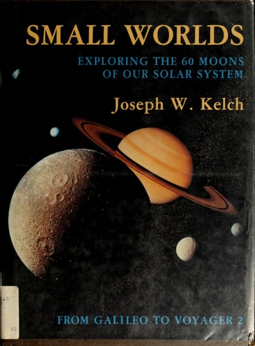 Small Worlds: Exploring the 60 Moons of Our Solar System