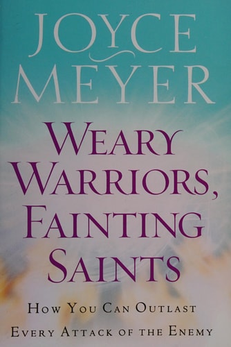 Weary Warriors, Fainting Saints: How You Can Outlast Every Attack of the Enemy