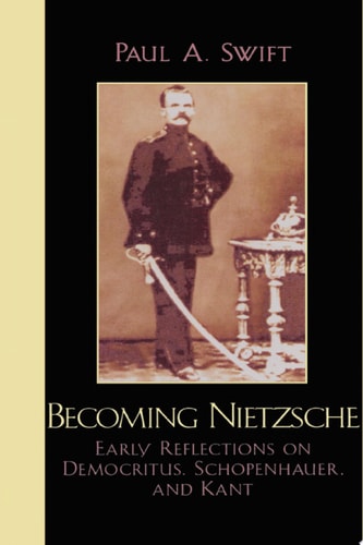 Becoming Nietzsche: Early Reflections on Democritus, Schopenhauer, and Kant