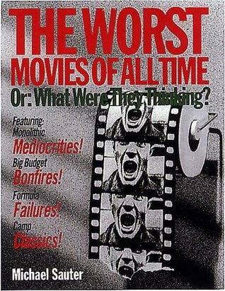 The Worst Movies of All Time: Or : What Were They Thinking?