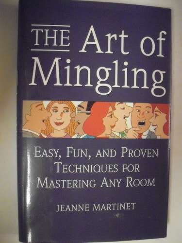 The Art of Mingling: Easy, Fun, and Proven Techniques for Mastering Any Room