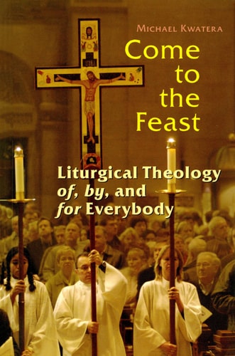Come to the Feast: Liturgical Theology of, by, and for Everybody