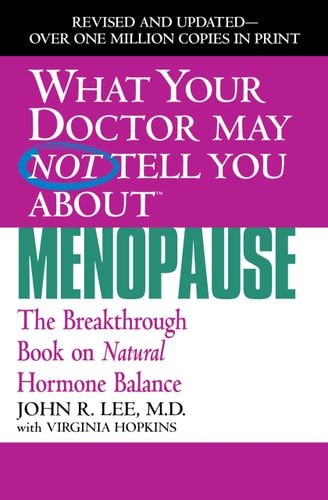 What Your Doctor May Not Tell You About Menopause (TM) The Breakthrough Book on Natural Hormone Balance