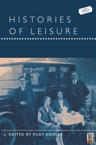 Histories of Leisure (Leisure, Consumption and Culture, 4)