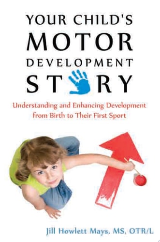 Your Child's Motor Development Story: Understanding and Enhancing Development from Birth to Their First Sport