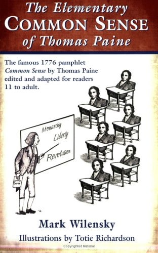 The Elementary Common Sense of Thomas Paine: the famous 1776 pamphlet edited and adapted for ages 11 to adult.