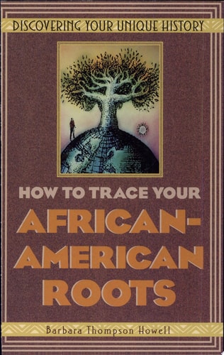 How to Trace Your African-American Roots: Discovering Your Unique History