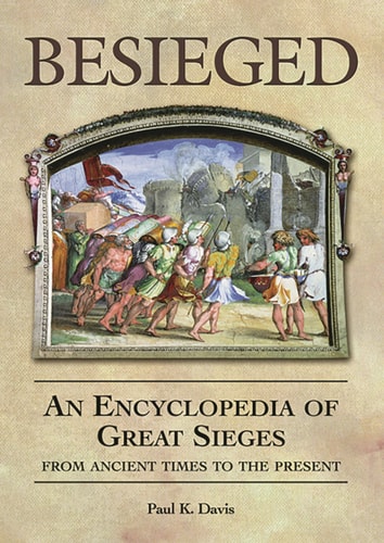Besieged An Encyclopedia of Great Sieges from Ancient Times to the Present