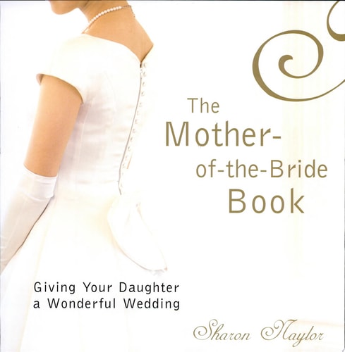 The Mother Of The Bride Book: Giving Your Daughter a Wonderful Wedding