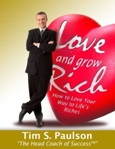 Love and Grow Rich: How to Love Your Way to Life's Riches 1st edition by Tim S. Paulson (2008) Paperback