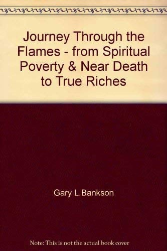 Journey Through The Flames (From Spiritual Poverty and Near Death to True Riches in Rosepine, Louisiana)