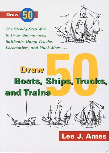 Draw 50 Boats, Ships, Trucks, and Trains: The Step-by-Step Way to Draw Submarines, Sailboats, Dump Trucks, Locomotives, and Much More