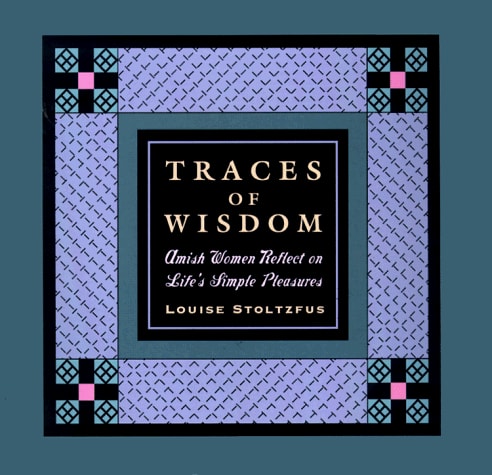 Traces of Wisdom: Amish Women and the Pursuit of Life's Simple Pleasures
