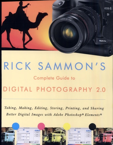 Rick Sammon's Complete Guide to Digital Photography 2.0: Taking, Making, Editing, Storing, Printing, and Sharing Better Digital Images Featuring Adobe Photoshop® Elements®