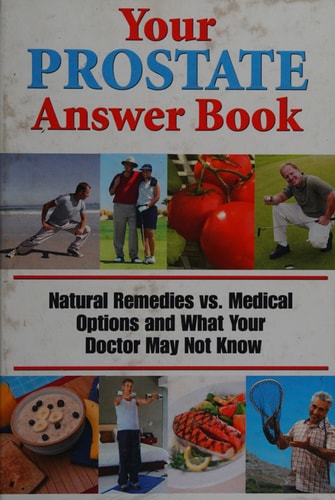 Your Prostate Answer Book (Natural Remedies vs. Medical Options and What Your Doctor May Not Know)