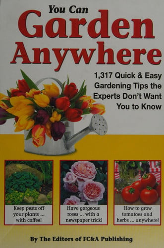 You Can Garden Anywhere (1,317 Quick & Easy Gardening Tips the Experts Don't Won't You to Know About.)