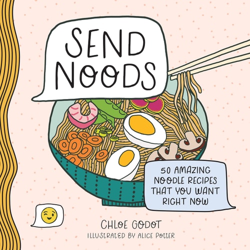 Send Noods 50 Amazing Noodle Recipes That You Want Right Now