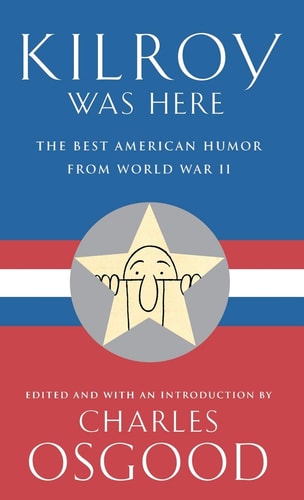 Kilroy Was Here: The Best American Humor from World War II