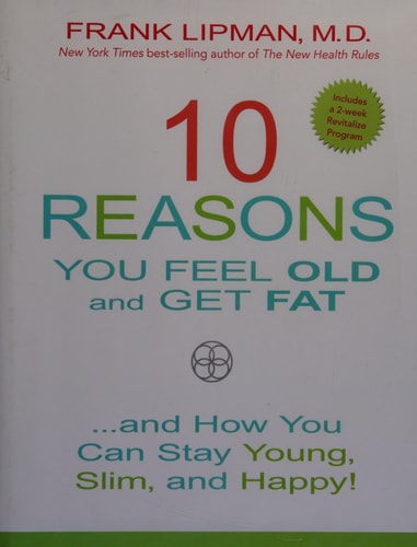 10 Reasons You Feel Old and Get Fat...: And How YOU Can Stay Young, Slim, and Happy!