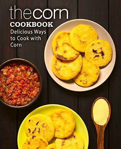 The Corn Cookbook: Delicious Ways to Cook with Corn