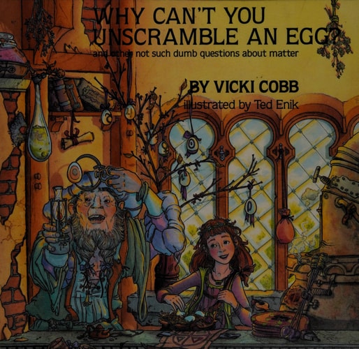 Why Can't You Unscramble an Egg? and other not such dumb questions about matter