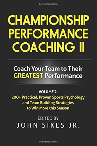 Volume 2 Championship Performance Coaching: 101 practical, Proven Sports Psychology and Team Building Strategies to Achieve Your Dream Season