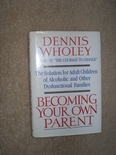 Becoming Your Own Parent: The Solution for Adult Children of Alcoholic and Other Dysfunctional Families