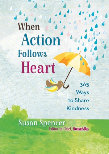 When Action Follows Heart: 365 Ways to Share Kindness