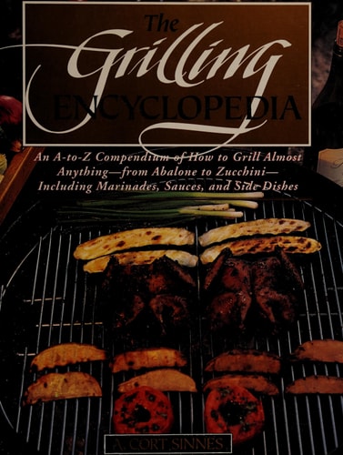 The Grilling Encyclopedia: An A - Z Compendium on How to Grill Almost Anything