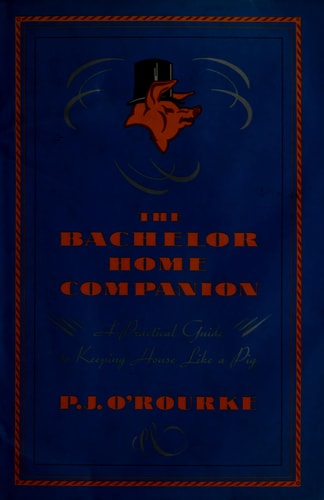 The Bachelor Home Companion: A Practical Guide to Keeping House Like a Pig