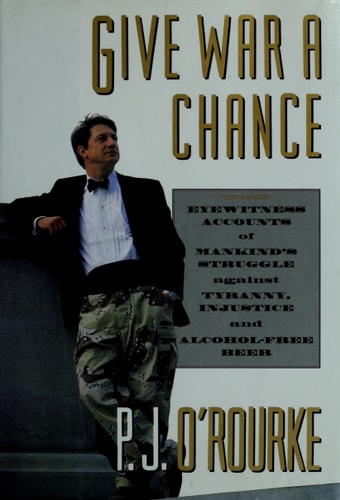 Give War a Chance: Eyewitness Accounts of Mankind's Struggle Against Tyranny, Injustice and Alcohol-Free Beer