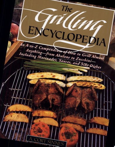 The Grilling Encyclopedia: An A-to-Z Compendium of How to Grill Almost Anything