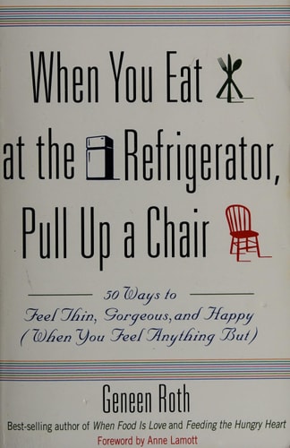 When You Eat at the Refrigerator, Pull Up a Chair: 50 Ways to Feel Thin, Gorgeous, and Happy (When You Feel Anything But)