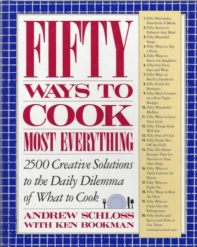 Fifty Ways to Cook Everything: 2,500 Creative Solutions to the Daily Dilemma of What to Cook