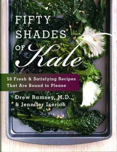 Fifty Shades of Kale 50 Fresh and Satisfying Recipes That Are Bound to Please