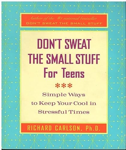 Don't Sweat the Small Stuff for Teens: Simple Ways to Keep Cool in Stressful Times