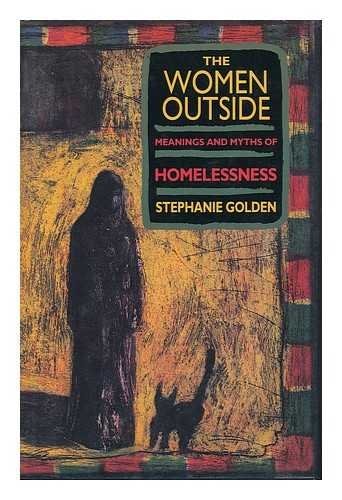 The Women Outside: Meanings and Myths of Homelessness