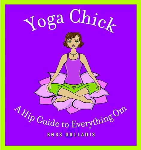 Yoga Chick: A Hip Guide to Everything Om