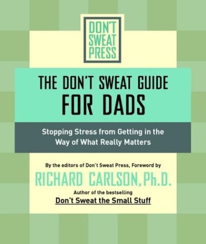 The Don't Sweat Guide for Dads: Stopping Stress from Getting in the Way of What Really Matters (Don't Sweat Guides)