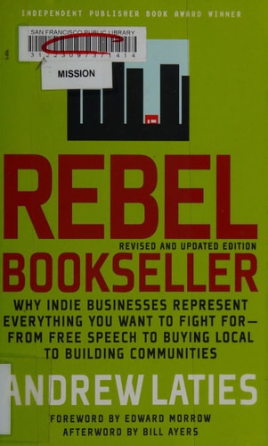 Rebel Bookseller: Why Indie Bookstores Represent Everything You Want to Fight for from Free Speech to Buying Local to Building Communities