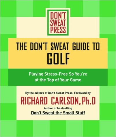 The Don't Sweat Guide to Golf: Playing Stress-Free so You're at the Top of Your Game (Don't Sweat Guides)