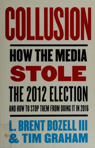 Collusion: How the Media Stole the 2012 Election---and How to Stop Them from Doing It in 2016