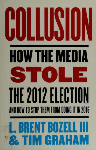 Collusion: How the Media Stole the 2012 Election---and How to Stop Them from Doing It in 2016