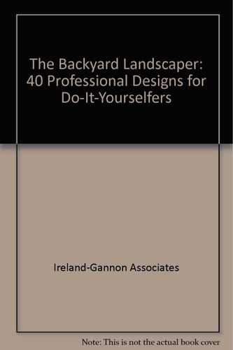 The Backyard Landscaper: 40 Professional Designs for Do-It-Yourselfers