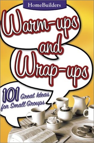 Warm-Ups and Wrap-Ups: 101 Great Ideas for Small Groups (Family Life Homebuilders Couples (Group))