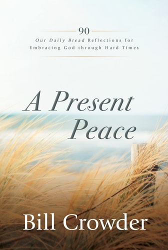 A Present Peace: 90 Our Daily Bread Reflections for Embracing God's Truth through Hard Times