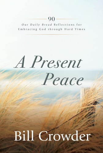 A Present Peace: 90 Our Daily Bread Reflections for Embracing God's Truth through Hard Times